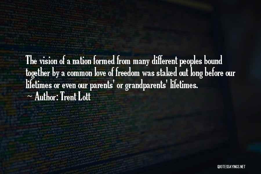 Trent Lott Quotes: The Vision Of A Nation Formed From Many Different Peoples Bound Together By A Common Love Of Freedom Was Staked