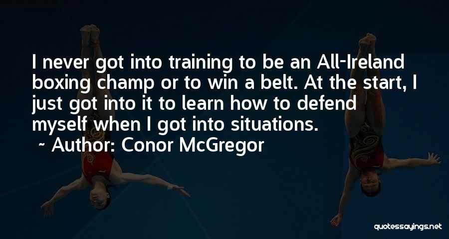 Conor McGregor Quotes: I Never Got Into Training To Be An All-ireland Boxing Champ Or To Win A Belt. At The Start, I