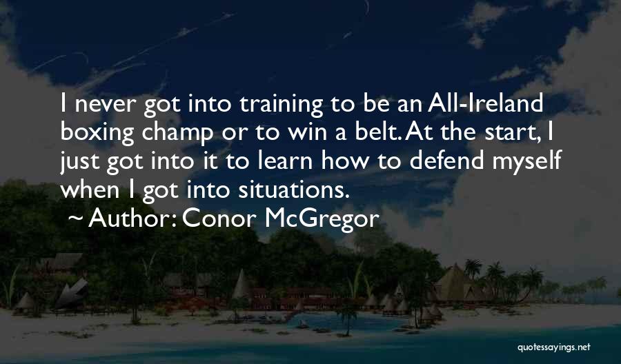 Conor McGregor Quotes: I Never Got Into Training To Be An All-ireland Boxing Champ Or To Win A Belt. At The Start, I