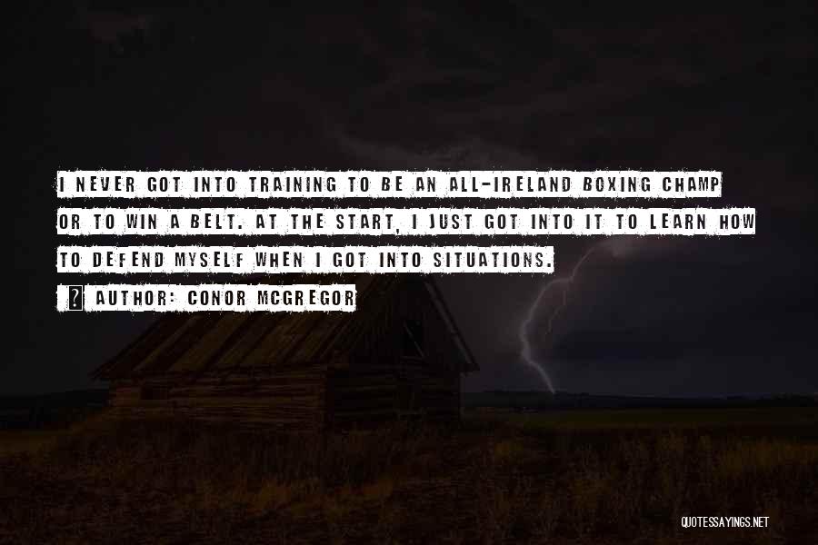 Conor McGregor Quotes: I Never Got Into Training To Be An All-ireland Boxing Champ Or To Win A Belt. At The Start, I