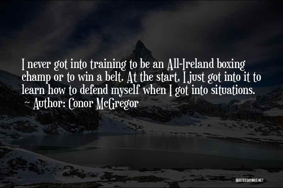 Conor McGregor Quotes: I Never Got Into Training To Be An All-ireland Boxing Champ Or To Win A Belt. At The Start, I