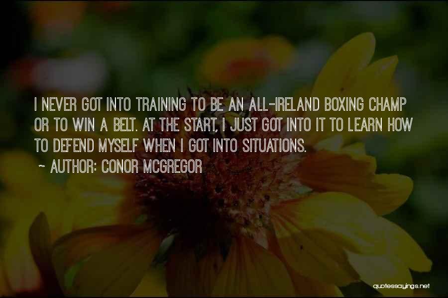 Conor McGregor Quotes: I Never Got Into Training To Be An All-ireland Boxing Champ Or To Win A Belt. At The Start, I