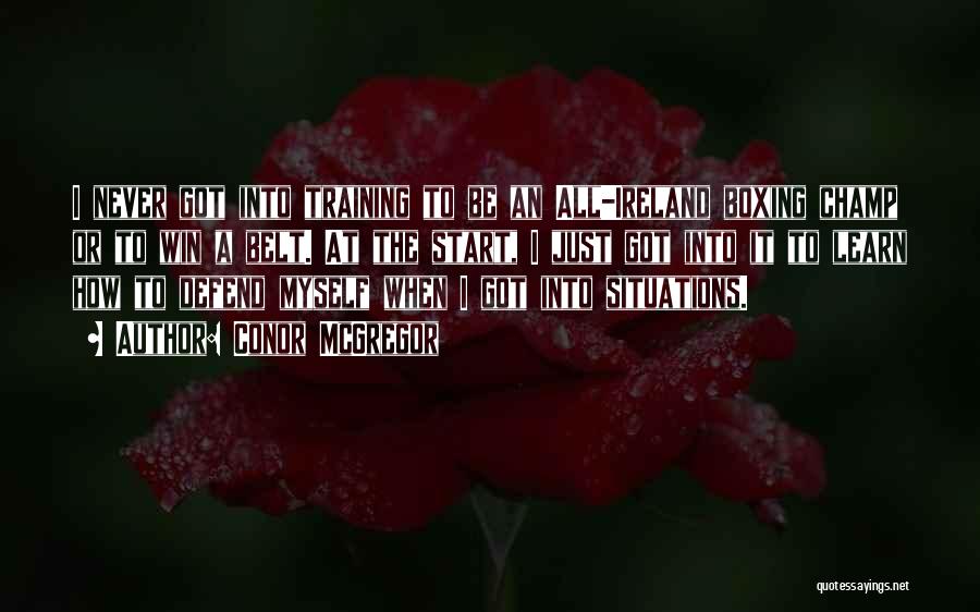Conor McGregor Quotes: I Never Got Into Training To Be An All-ireland Boxing Champ Or To Win A Belt. At The Start, I