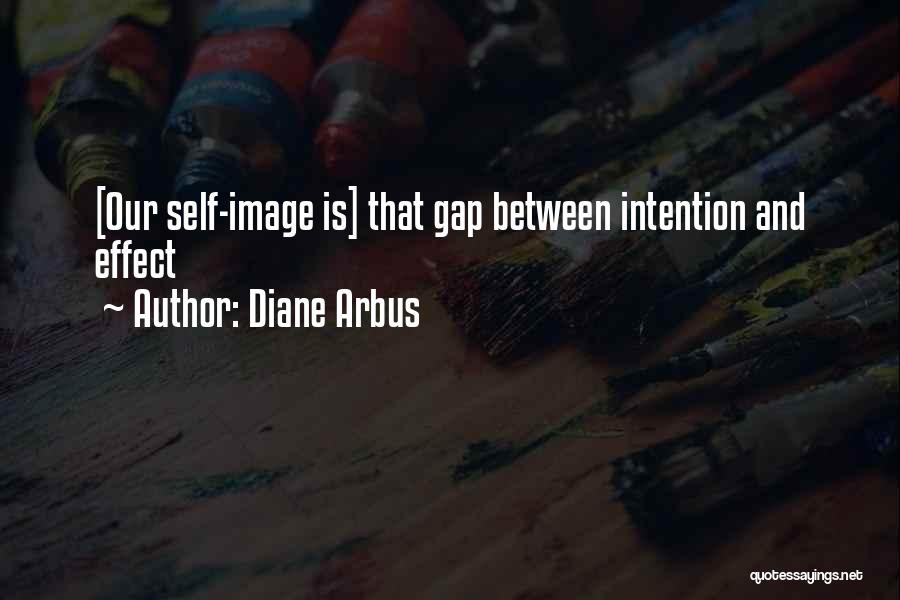 Diane Arbus Quotes: [our Self-image Is] That Gap Between Intention And Effect