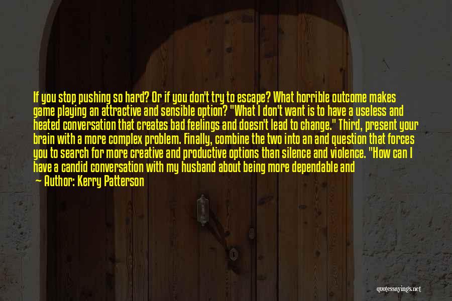 Kerry Patterson Quotes: If You Stop Pushing So Hard? Or If You Don't Try To Escape? What Horrible Outcome Makes Game Playing An