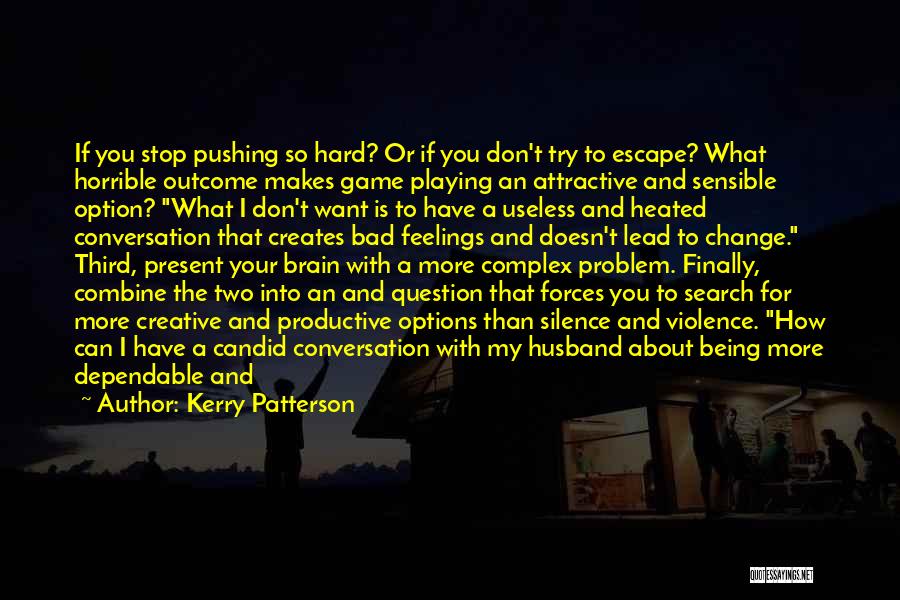 Kerry Patterson Quotes: If You Stop Pushing So Hard? Or If You Don't Try To Escape? What Horrible Outcome Makes Game Playing An