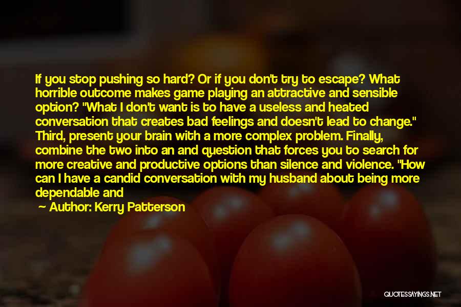 Kerry Patterson Quotes: If You Stop Pushing So Hard? Or If You Don't Try To Escape? What Horrible Outcome Makes Game Playing An