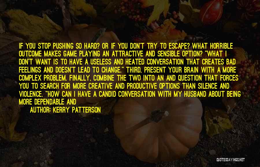 Kerry Patterson Quotes: If You Stop Pushing So Hard? Or If You Don't Try To Escape? What Horrible Outcome Makes Game Playing An