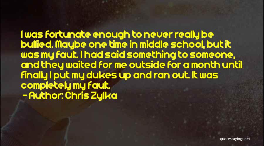 Chris Zylka Quotes: I Was Fortunate Enough To Never Really Be Bullied. Maybe One Time In Middle School, But It Was My Fault.