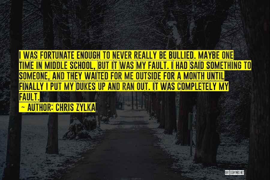 Chris Zylka Quotes: I Was Fortunate Enough To Never Really Be Bullied. Maybe One Time In Middle School, But It Was My Fault.