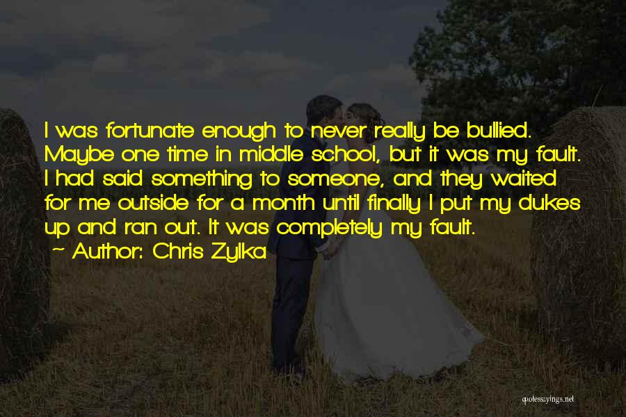 Chris Zylka Quotes: I Was Fortunate Enough To Never Really Be Bullied. Maybe One Time In Middle School, But It Was My Fault.