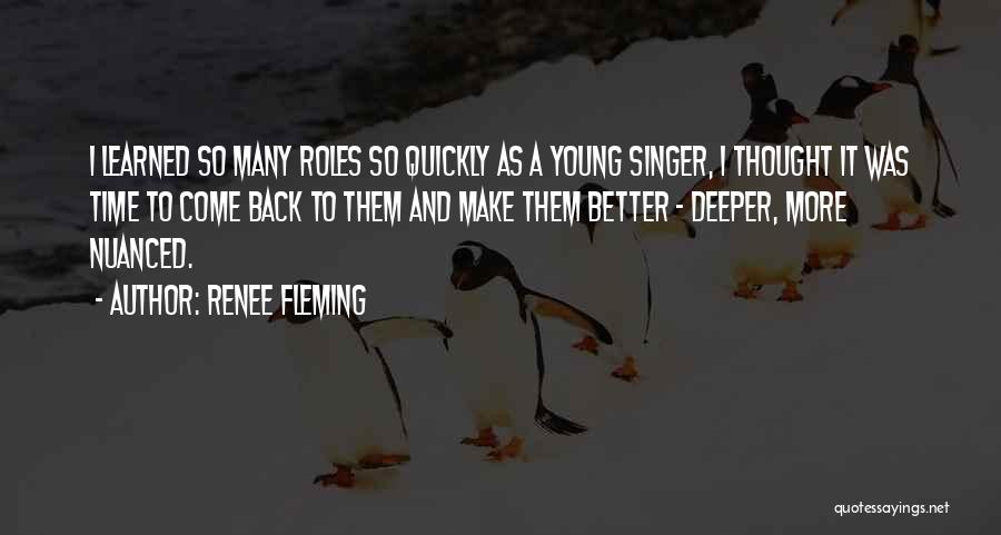 Renee Fleming Quotes: I Learned So Many Roles So Quickly As A Young Singer, I Thought It Was Time To Come Back To