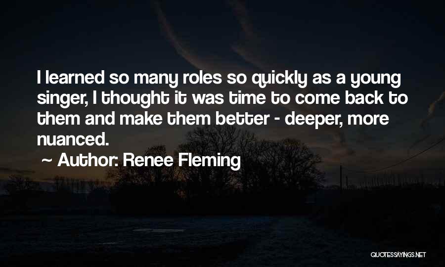 Renee Fleming Quotes: I Learned So Many Roles So Quickly As A Young Singer, I Thought It Was Time To Come Back To