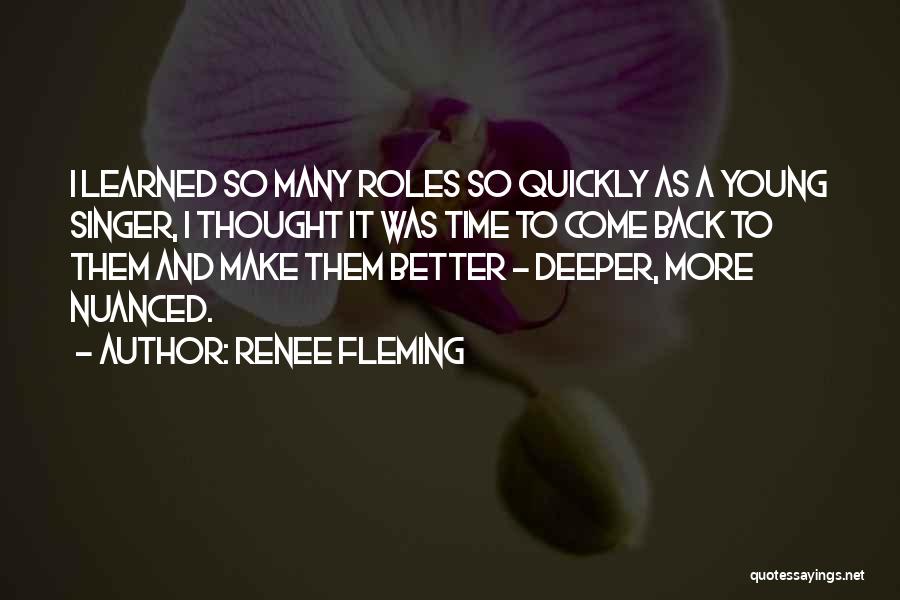 Renee Fleming Quotes: I Learned So Many Roles So Quickly As A Young Singer, I Thought It Was Time To Come Back To