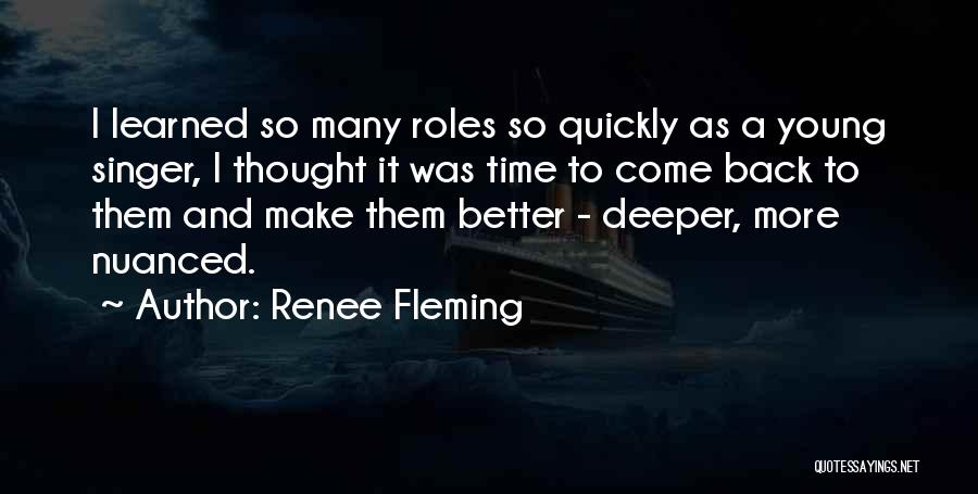 Renee Fleming Quotes: I Learned So Many Roles So Quickly As A Young Singer, I Thought It Was Time To Come Back To