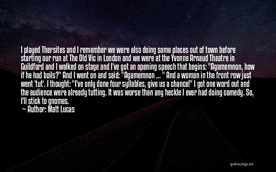 Matt Lucas Quotes: I Played Thersites And I Remember We Were Also Doing Some Places Out Of Town Before Starting Our Run At