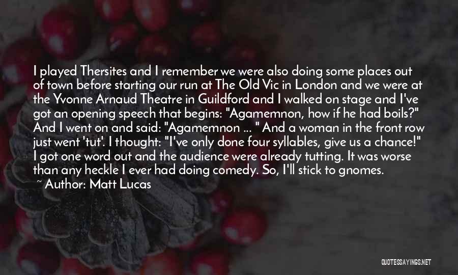 Matt Lucas Quotes: I Played Thersites And I Remember We Were Also Doing Some Places Out Of Town Before Starting Our Run At