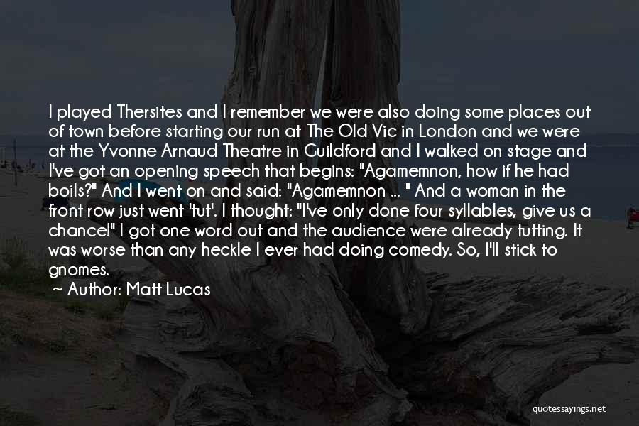 Matt Lucas Quotes: I Played Thersites And I Remember We Were Also Doing Some Places Out Of Town Before Starting Our Run At