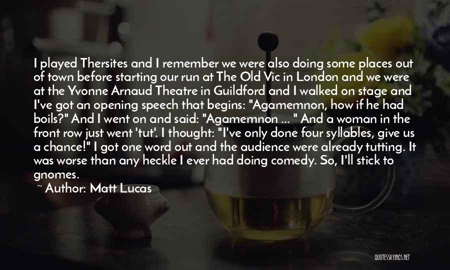 Matt Lucas Quotes: I Played Thersites And I Remember We Were Also Doing Some Places Out Of Town Before Starting Our Run At