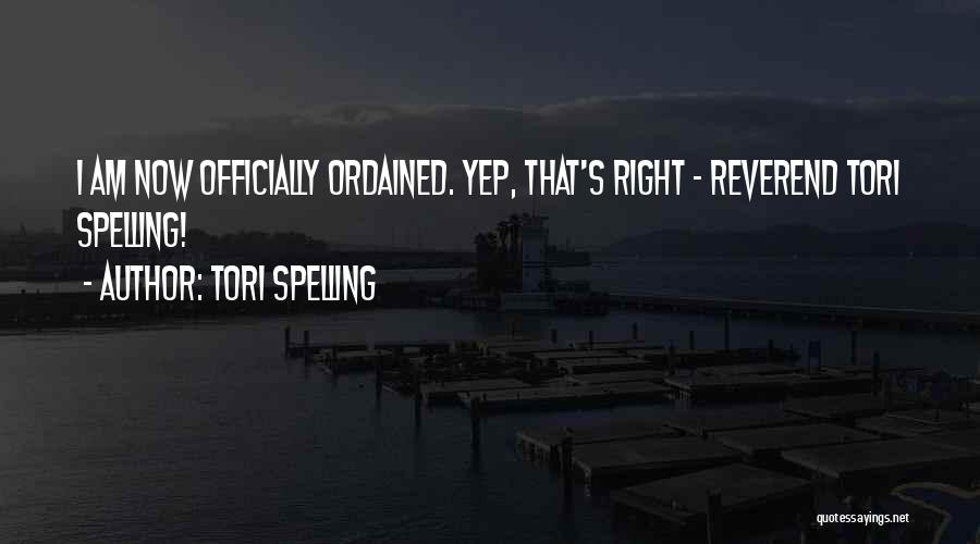 Tori Spelling Quotes: I Am Now Officially Ordained. Yep, That's Right - Reverend Tori Spelling!
