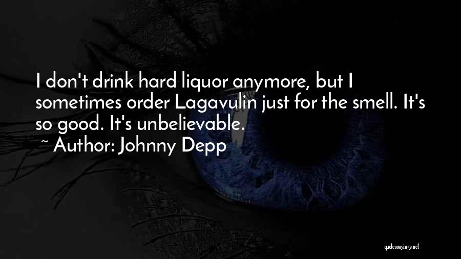 Johnny Depp Quotes: I Don't Drink Hard Liquor Anymore, But I Sometimes Order Lagavulin Just For The Smell. It's So Good. It's Unbelievable.
