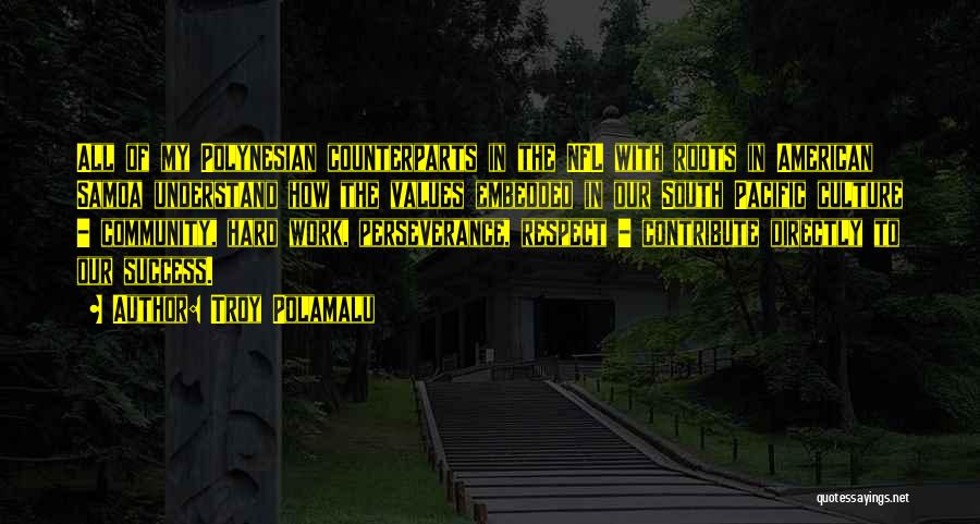 Troy Polamalu Quotes: All Of My Polynesian Counterparts In The Nfl With Roots In American Samoa Understand How The Values Embedded In Our
