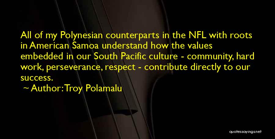 Troy Polamalu Quotes: All Of My Polynesian Counterparts In The Nfl With Roots In American Samoa Understand How The Values Embedded In Our