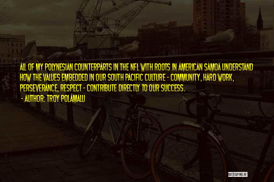 Troy Polamalu Quotes: All Of My Polynesian Counterparts In The Nfl With Roots In American Samoa Understand How The Values Embedded In Our