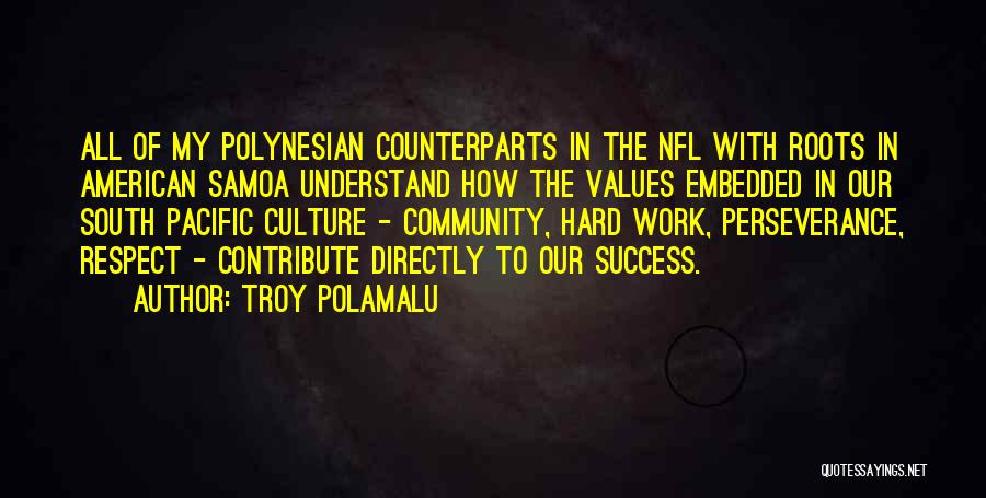 Troy Polamalu Quotes: All Of My Polynesian Counterparts In The Nfl With Roots In American Samoa Understand How The Values Embedded In Our