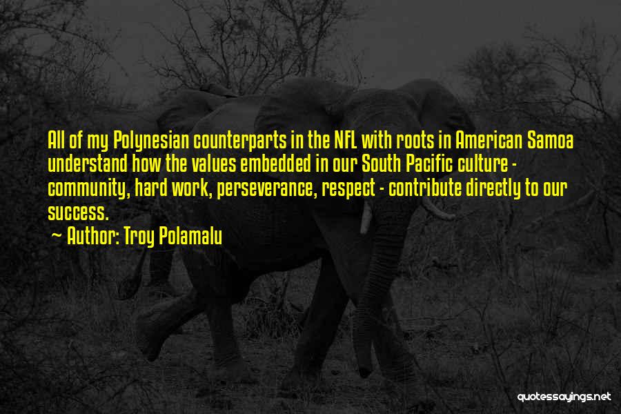 Troy Polamalu Quotes: All Of My Polynesian Counterparts In The Nfl With Roots In American Samoa Understand How The Values Embedded In Our