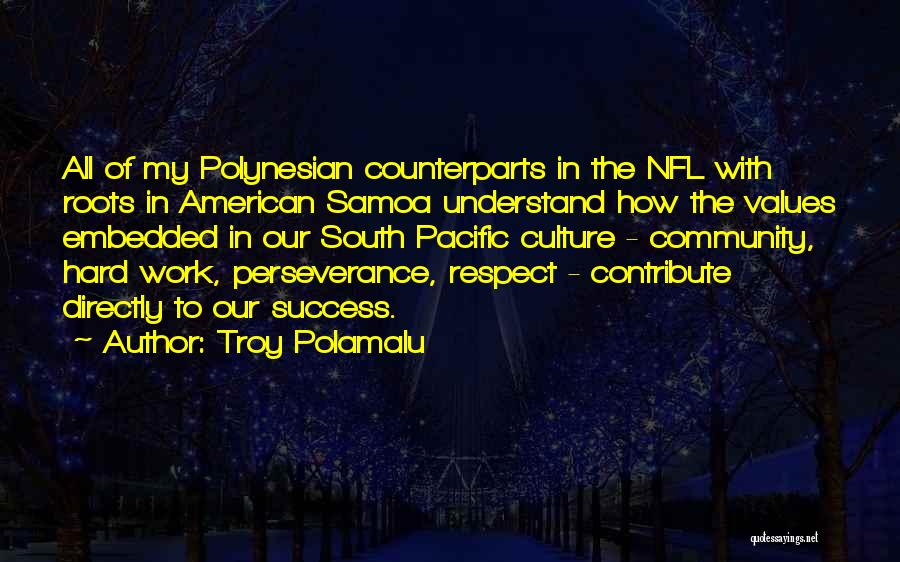 Troy Polamalu Quotes: All Of My Polynesian Counterparts In The Nfl With Roots In American Samoa Understand How The Values Embedded In Our