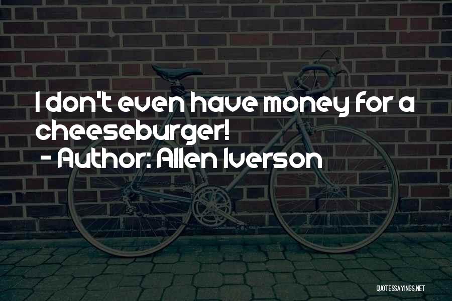 Allen Iverson Quotes: I Don't Even Have Money For A Cheeseburger!