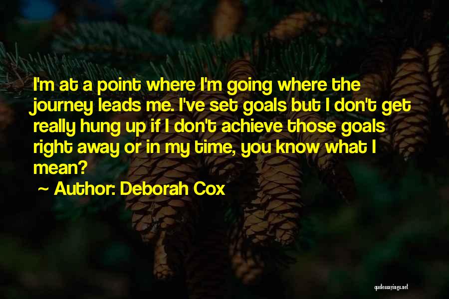 Deborah Cox Quotes: I'm At A Point Where I'm Going Where The Journey Leads Me. I've Set Goals But I Don't Get Really