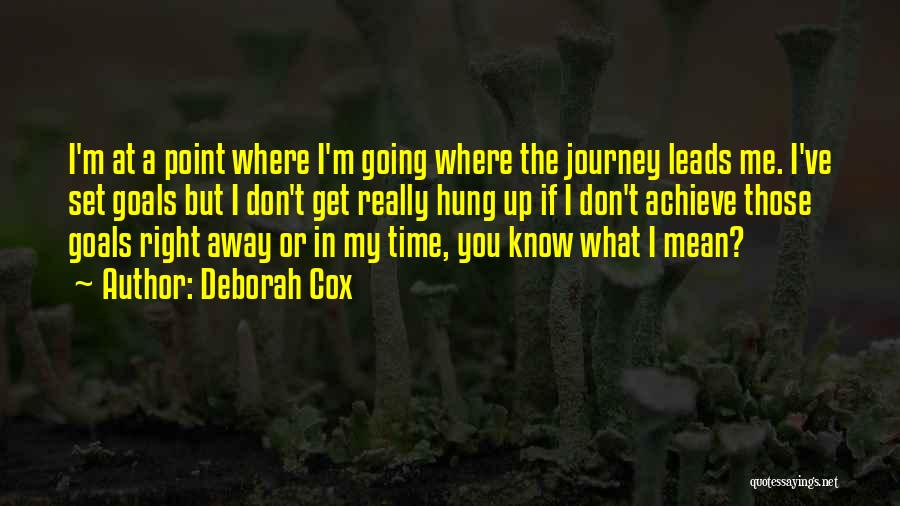 Deborah Cox Quotes: I'm At A Point Where I'm Going Where The Journey Leads Me. I've Set Goals But I Don't Get Really