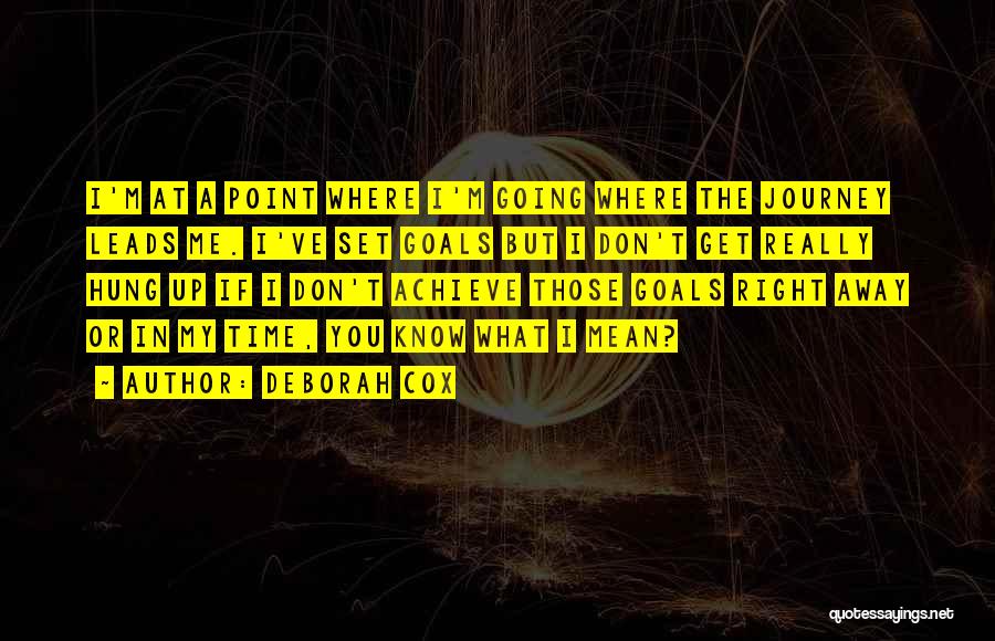 Deborah Cox Quotes: I'm At A Point Where I'm Going Where The Journey Leads Me. I've Set Goals But I Don't Get Really