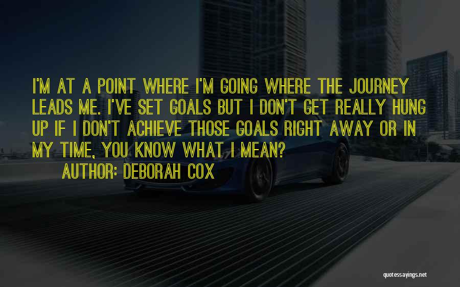 Deborah Cox Quotes: I'm At A Point Where I'm Going Where The Journey Leads Me. I've Set Goals But I Don't Get Really