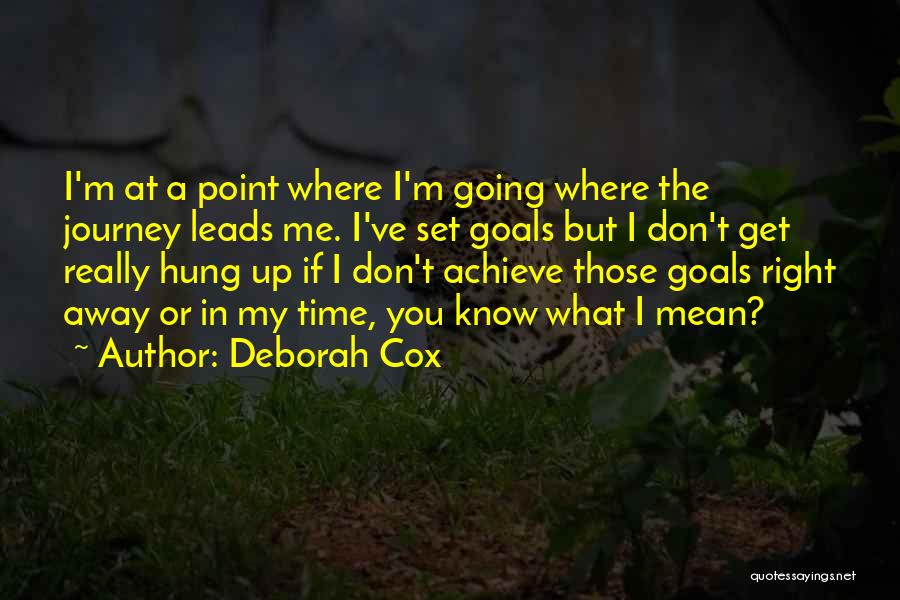 Deborah Cox Quotes: I'm At A Point Where I'm Going Where The Journey Leads Me. I've Set Goals But I Don't Get Really