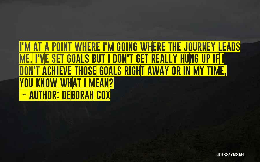 Deborah Cox Quotes: I'm At A Point Where I'm Going Where The Journey Leads Me. I've Set Goals But I Don't Get Really