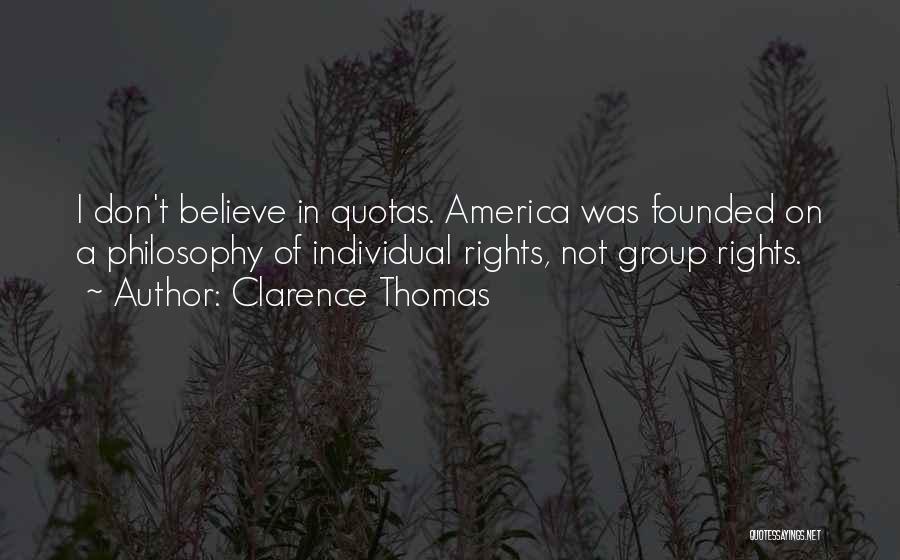 Clarence Thomas Quotes: I Don't Believe In Quotas. America Was Founded On A Philosophy Of Individual Rights, Not Group Rights.