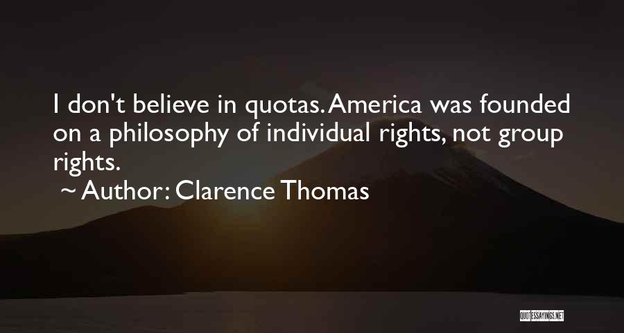 Clarence Thomas Quotes: I Don't Believe In Quotas. America Was Founded On A Philosophy Of Individual Rights, Not Group Rights.