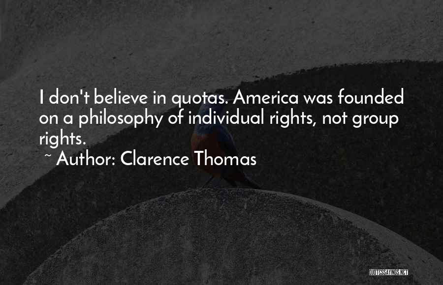 Clarence Thomas Quotes: I Don't Believe In Quotas. America Was Founded On A Philosophy Of Individual Rights, Not Group Rights.