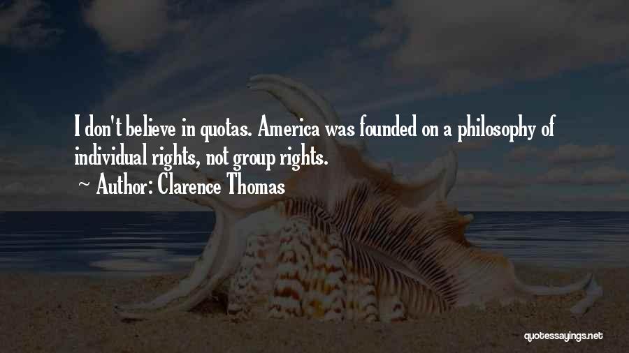 Clarence Thomas Quotes: I Don't Believe In Quotas. America Was Founded On A Philosophy Of Individual Rights, Not Group Rights.