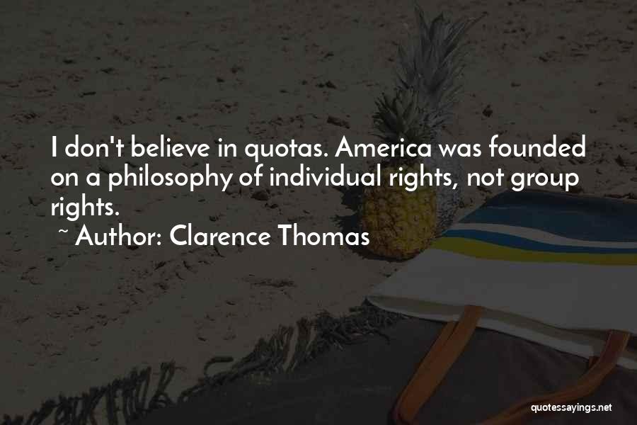 Clarence Thomas Quotes: I Don't Believe In Quotas. America Was Founded On A Philosophy Of Individual Rights, Not Group Rights.
