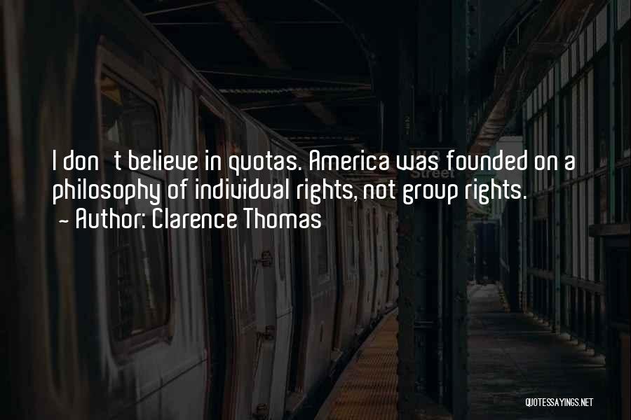 Clarence Thomas Quotes: I Don't Believe In Quotas. America Was Founded On A Philosophy Of Individual Rights, Not Group Rights.