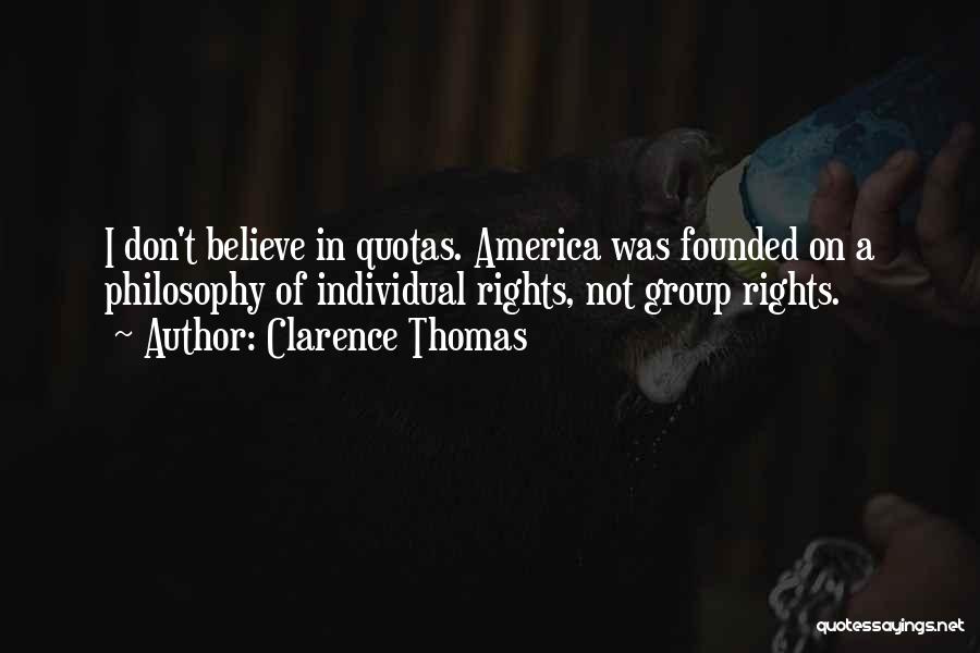 Clarence Thomas Quotes: I Don't Believe In Quotas. America Was Founded On A Philosophy Of Individual Rights, Not Group Rights.