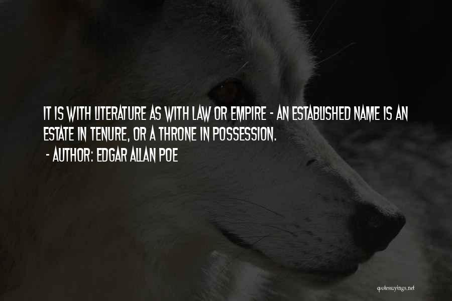 Edgar Allan Poe Quotes: It Is With Literature As With Law Or Empire - An Established Name Is An Estate In Tenure, Or A