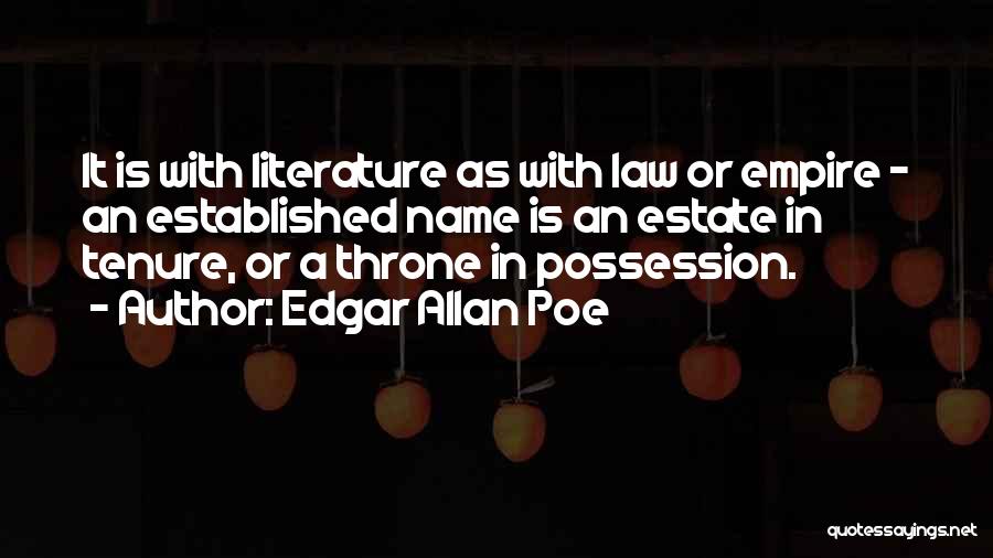 Edgar Allan Poe Quotes: It Is With Literature As With Law Or Empire - An Established Name Is An Estate In Tenure, Or A
