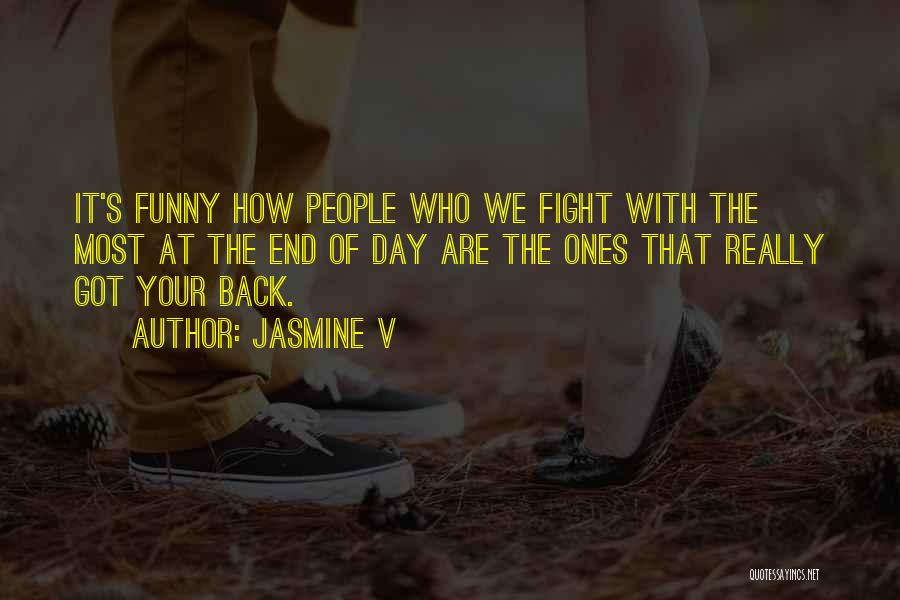 Jasmine V Quotes: It's Funny How People Who We Fight With The Most At The End Of Day Are The Ones That Really