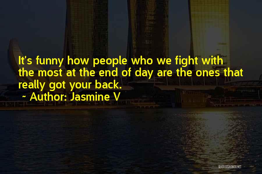 Jasmine V Quotes: It's Funny How People Who We Fight With The Most At The End Of Day Are The Ones That Really