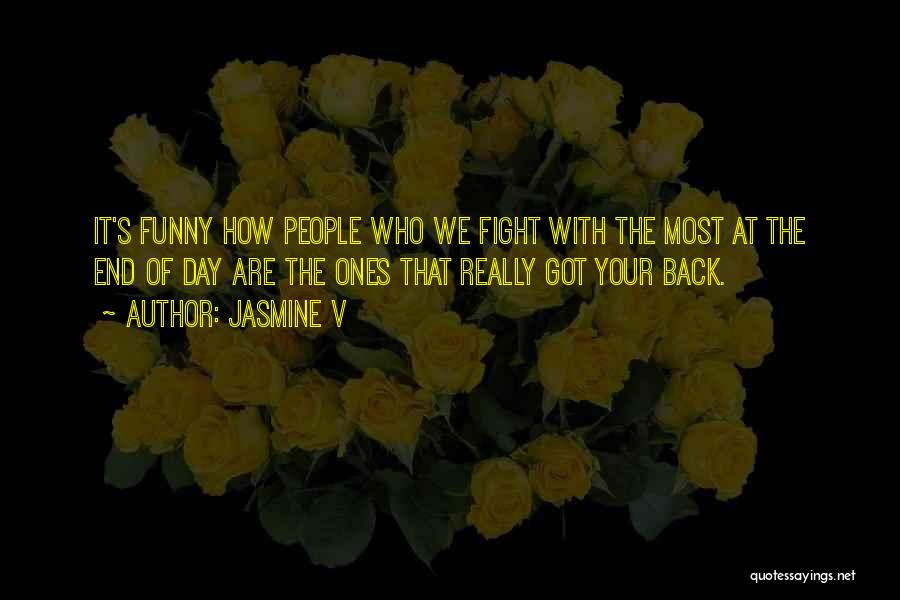 Jasmine V Quotes: It's Funny How People Who We Fight With The Most At The End Of Day Are The Ones That Really